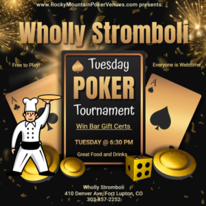 (Fort Lupton) Win bar tabs and earn bonus chips for the $100 Wholly Stromboli Quarterly Tournament - Rocky Mountain Poker Venues @ Wholly Stromboli | Fort Lupton | Colorado | United States